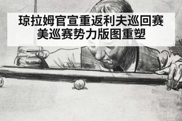 琼拉姆官宣重返利夫巡回赛 美巡赛势力版图重塑