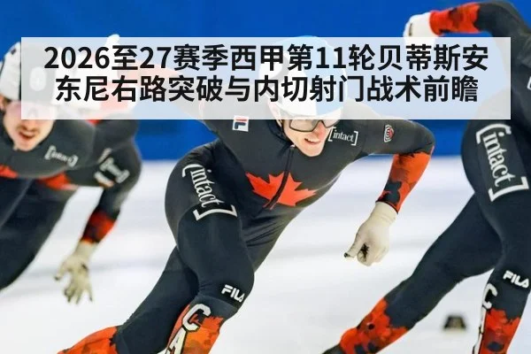 2026至27赛季西甲第11轮贝蒂斯安东尼右路突破与内切射门战术前瞻